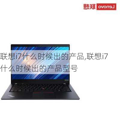 联想i7什么时候出的产品,联想i7什么时候出的产品型号