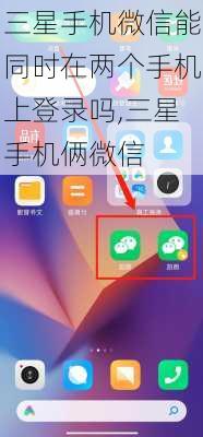 三星手机微信能同时在两个手机上登录吗,三星手机俩微信