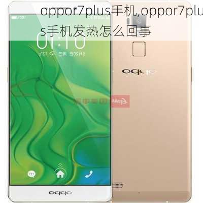 oppor7plus手机,oppor7plus手机发热怎么回事