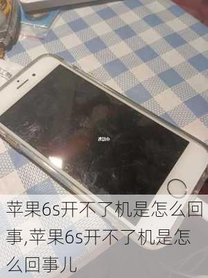 苹果6s开不了机是怎么回事,苹果6s开不了机是怎么回事儿