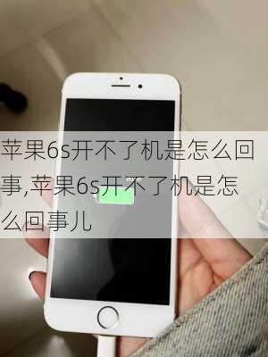 苹果6s开不了机是怎么回事,苹果6s开不了机是怎么回事儿