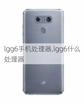 lgg6手机处理器,lgg6什么处理器