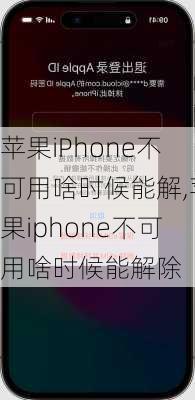 苹果iPhone不可用啥时候能解,苹果iphone不可用啥时候能解除