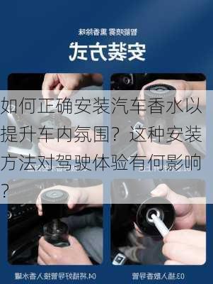 如何正确安装汽车香水以提升车内氛围？这种安装方法对驾驶体验有何影响？