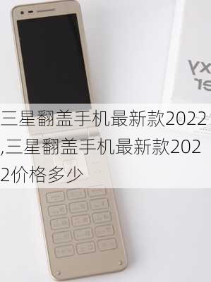 三星翻盖手机最新款2022,三星翻盖手机最新款2022价格多少