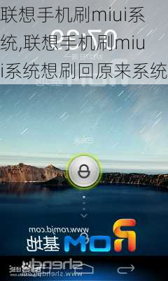 联想手机刷miui系统,联想手机刷miui系统想刷回原来系统