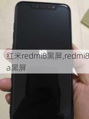 红米redmi8黑屏,redmi8a黑屏