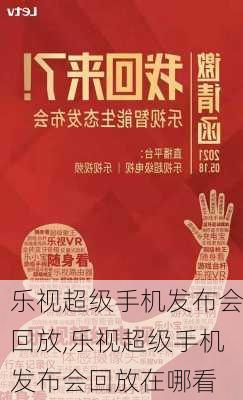 乐视超级手机发布会回放,乐视超级手机发布会回放在哪看