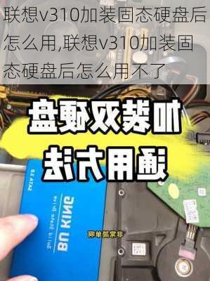 联想v310加装固态硬盘后怎么用,联想v310加装固态硬盘后怎么用不了