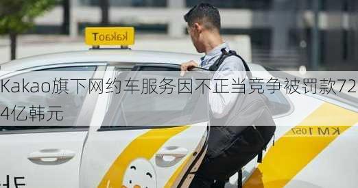 Kakao旗下网约车服务因不正当竞争被罚款724亿韩元