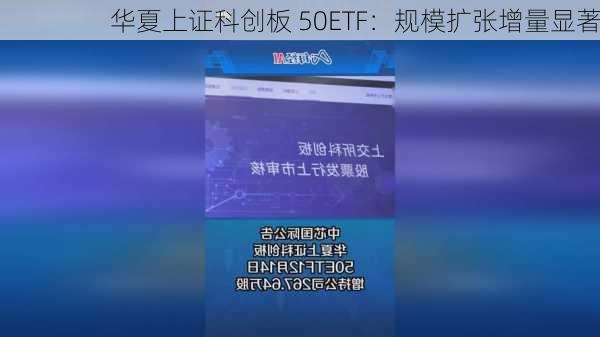 华夏上证科创板 50ETF：规模扩张增量显著