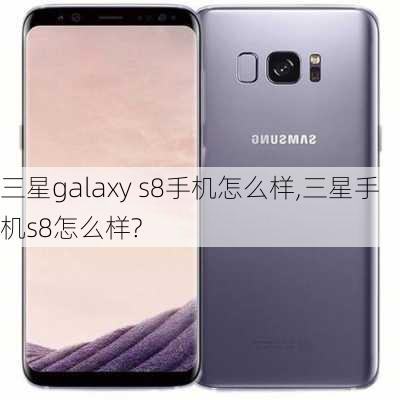 三星galaxy s8手机怎么样,三星手机s8怎么样?