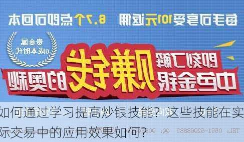 如何通过学习提高炒银技能？这些技能在实际交易中的应用效果如何？