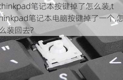 thinkpad笔记本按键掉了怎么装,thinkpad笔记本电脑按键掉了一个,怎么装回去?