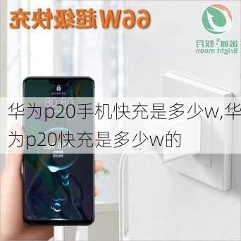 华为p20手机快充是多少w,华为p20快充是多少w的