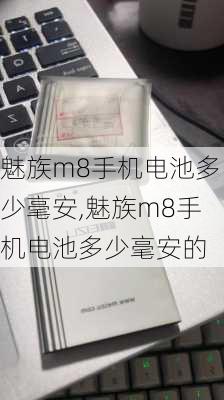 魅族m8手机电池多少毫安,魅族m8手机电池多少毫安的