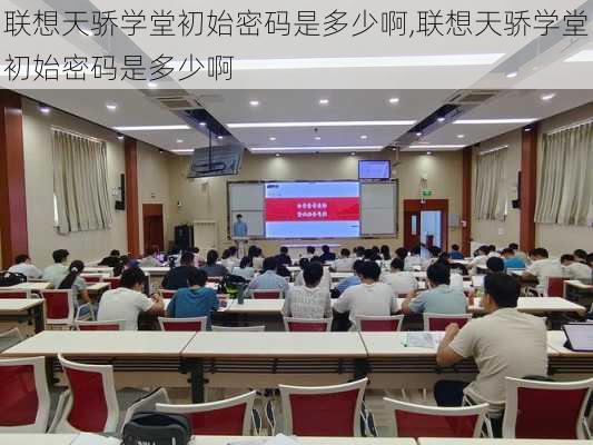 联想天骄学堂初始密码是多少啊,联想天骄学堂初始密码是多少啊