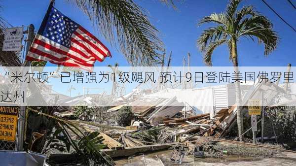 “米尔顿”已增强为1级飓风 预计9日登陆美国佛罗里达州