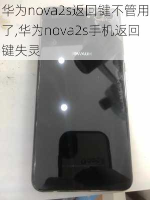 华为nova2s返回键不管用了,华为nova2s手机返回键失灵