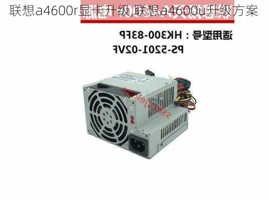 联想a4600r显卡升级,联想a4600u升级方案