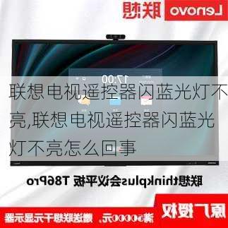 联想电视遥控器闪蓝光灯不亮,联想电视遥控器闪蓝光灯不亮怎么回事