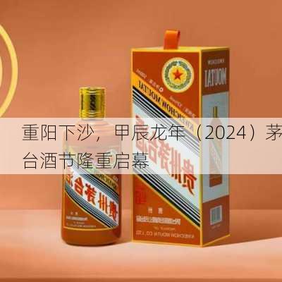 重阳下沙，甲辰龙年（2024）茅台酒节隆重启幕