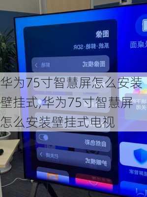 华为75寸智慧屏怎么安装壁挂式,华为75寸智慧屏怎么安装壁挂式电视