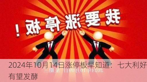 2024年10月14日涨停板早知道：七大利好有望发酵