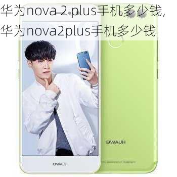 华为nova 2 plus手机多少钱,华为nova2plus手机多少钱