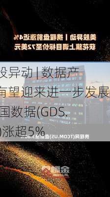 美股异动 | 数据产业有望迎来进一步发展 万国数据(GDS.US)涨超5%