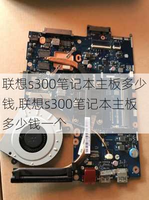 联想s300笔记本主板多少钱,联想s300笔记本主板多少钱一个