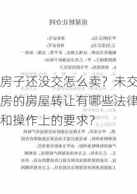 房子还没交怎么卖？未交房的房屋转让有哪些法律和操作上的要求？