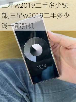 三星w2019二手多少钱一部,三星w2019二手多少钱一部新机