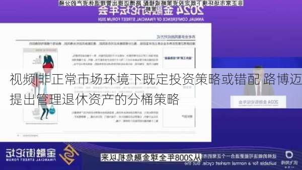 视频|非正常市场环境下既定投资策略或错配 路博迈提出管理退休资产的分桶策略