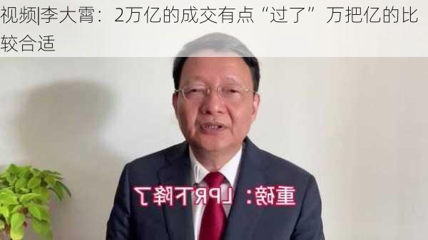 视频|李大霄：2万亿的成交有点“过了” 万把亿的比较合适