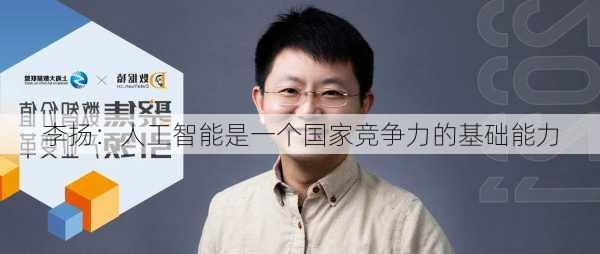 李扬：人工智能是一个国家竞争力的基础能力