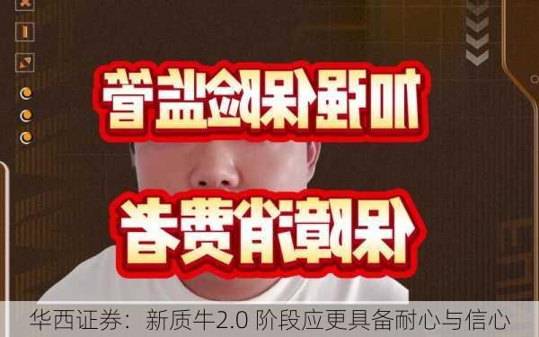 华西证券：新质牛2.0 阶段应更具备耐心与信心