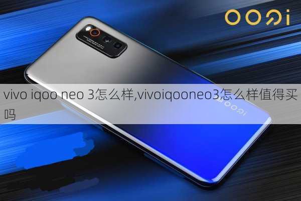 vivo iqoo neo 3怎么样,vivoiqooneo3怎么样值得买吗