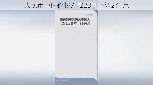 人民币中间价报7.1223，下调241点