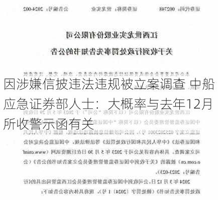 因涉嫌信披违法违规被立案调查 中船应急证券部人士：大概率与去年12月所收警示函有关