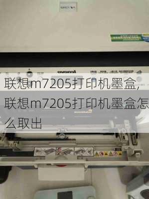 联想m7205打印机墨盒,联想m7205打印机墨盒怎么取出