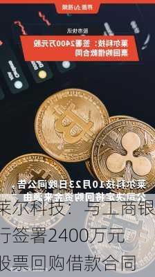 莱尔科技：与工商银行签署2400万元股票回购借款合同