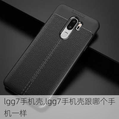 lgg7手机壳,lgg7手机壳跟哪个手机一样