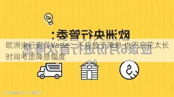 欧洲央行官员Vasle：不应急于降息 也不应花太长时间考虑降息幅度