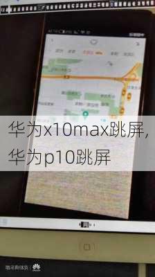 华为x10max跳屏,华为p10跳屏