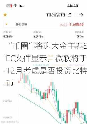 “币圈”将迎大金主？SEC文件显示，微软将于12月考虑是否投资比特币