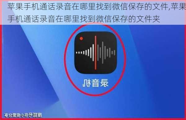 苹果手机通话录音在哪里找到微信保存的文件,苹果手机通话录音在哪里找到微信保存的文件夹