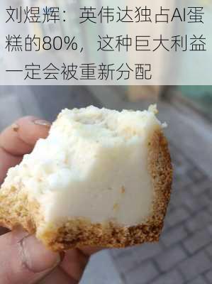 刘煜辉：英伟达独占AI蛋糕的80%，这种巨大利益一定会被重新分配