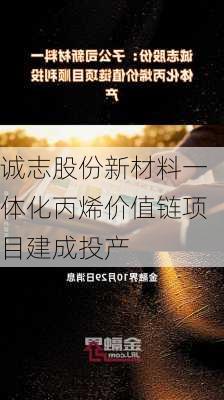 诚志股份新材料一体化丙烯价值链项目建成投产