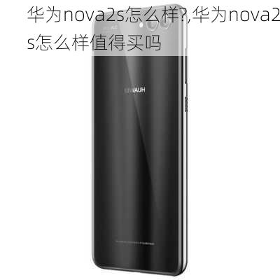 华为nova2s怎么样?,华为nova2s怎么样值得买吗